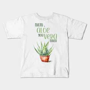 Mom, Aloe You Vera Much Kids T-Shirt